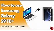 How to use Samsung Galaxy S9 FE+ Tab as External Monitor