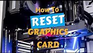 How To Reset Graphics Card ( Quick Guide ) 2022-23