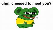 Cheesed To Meet You