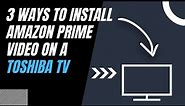 How to Install Amazon Prime Video on ANY Toshiba TV (3 Different Ways)