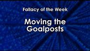 Moving the Goalposts (Fallacy of the Week)