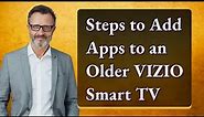 Steps to Add Apps to an Older VIZIO Smart TV