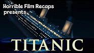 Horrible Film Recaps : Titanic (Re-Reupload)