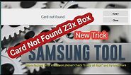 Card Not Found Z3x Box Samsung Tools | New Trick 100% Wirking