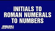 Initials to Roman Numerals to Numbers | Category | JEOPARDY!