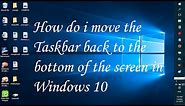 How do i move the taskbar back to the bottom of the screen in Windows 10