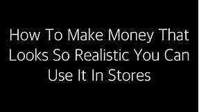How To Make Fake Money so realistic,You Can Use It in stores!!