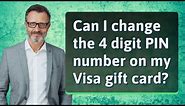 Can I change the 4 digit PIN number on my Visa gift card?