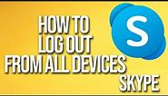 How To Log Out From All Devices Skype Tutorial