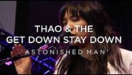 Thao & The Get Down Stay Down: Astonished Man | NPR Music Front Row