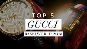 TOP 5 GUCCI WATCHES from Baselworld 2018