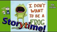 Storytime! ~ I DON'T WANT TO BE A FROG Read Aloud ~ Story Time ~ Bedtime Story Read Along Books