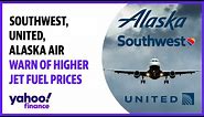 Southwest, United, Alaska Air warn of higher jet fuel prices