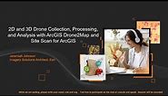 2D and 3D Drone Collection, Processing, and Analysis with ArcGIS Drone2Map and Site Scan for ArcGIS