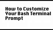 How To Customize Your Bash Terminal Prompt