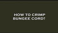 How to crimp bungee cord?