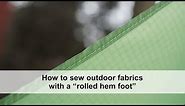 How to sew outdoor fabrics with a rolled hem foot, including lightweight and waterproof fabrics