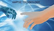 Haptic Technology - Feedback, Devices, Working, Applications