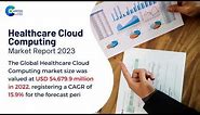 Healthcare Cloud Computing Market Report 2023 | Forecast, Market Size & Growth