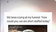 My boss crying at my funeral, we were short staffed today - Meme | DYMABASE SHORTS #meme #memes