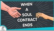 When A Soul Contract Ends [WHAT HAPPENS & THINGS TO DO]