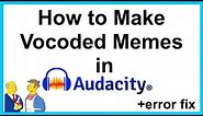 How to Make Vocoded Memes in Audacity (+error message fixing) TUTORIAL
