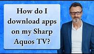 How do I download apps on my Sharp Aquos TV?