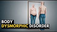 BODY DYSMORPHIC DISORDER (BDD), Causes, Signs and Symptoms, Diagnosis and Treatment