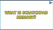 What is scratchpad memory?