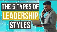 Leadership | 5 Types of Leadership Styles (with Examples)