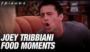 Joey Tribbiani Food Moments! | Friends