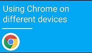 Using Chrome on different devices