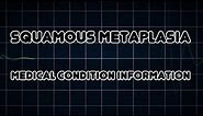 Squamous metaplasia (Medical Condition)