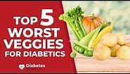 Top 5 Worst Vegetables For Diabetics