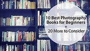 10 Best Photography Books for Beginners and 20 More to Consider