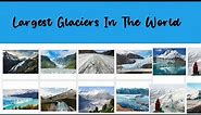 Top 10 Largest Glaciers In The World | Name Of Glaciers