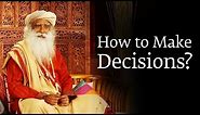 How to Make a Decision You Won’t Regret Later – Sadhguru