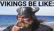 Vikings be like