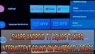 SOLUSI FIX SHARP ANDROID TV AQUOS TVX19A - INTERMITTENT SOUND ON BLUETOOTH DEVICE - Suara ter-putus²