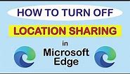 How To Turn Off Location Sharing In The Microsoft Edge Web Browser | PC | *2023*