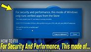 Fix ( For Security And Performance, This mode of Windows only Runs Verified Apps From The Store )