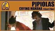 PIPIOLAS - Crying Mañana [Short Film]
