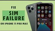SIM Failure issue on iPhone 11 Pro Max (Solved 3 Ways)