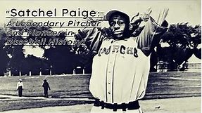 "Satchel Paige: A Legendary Pitcher and Pioneer in Baseball History"