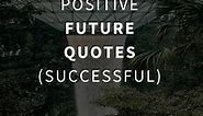 Top 51 Positive Future Quotes (SUCCESSFUL)