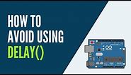 Arduino - Stop using delay() everywhere! Here's HOW