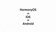 HarmonyOS vs iOS vs Android: Here are the differences