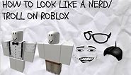 ROBLOX | HOW TO LOOK LIKE A NERD/TROLL