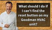 What should I do if I can't find the reset button on my Goodman HVAC unit?