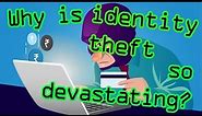 Identity Theft - Why it's so devastating